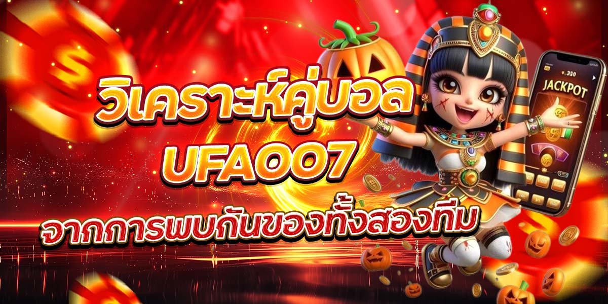 วิเคราะห์คู่บอล UFA007 จากการพบกันของทั้งสองทีม