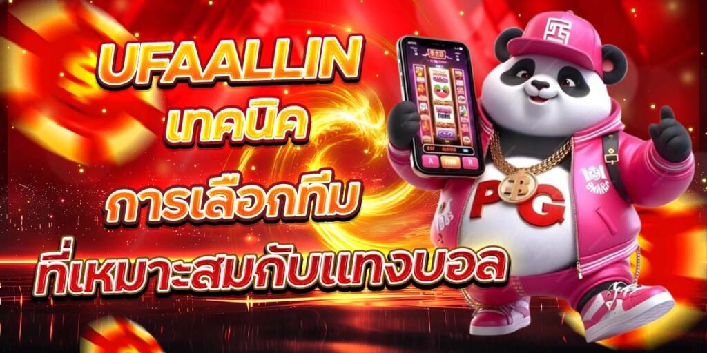 UFAALLIN เทคนิคการเลือกทีม ที่เหมาะสมกับแทงบอล